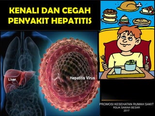 KENALI DAN CEGAH
PENYAKIT HEPATITIS
PROMOSI KESEHATAN RUMAH SAKIT
RSUK SAWAH BESAR
2017
 