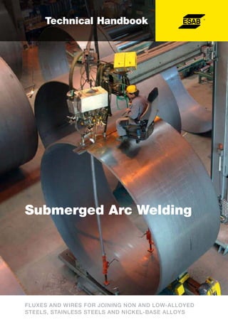 Submerged Arc Welding
Technical Handbook
FLUXES AND WIRES FOR JOINING NON AND LOW-ALLOYED
STEELS, STAINLESS STEELS AND NICKEL-BASE ALLOYS
 