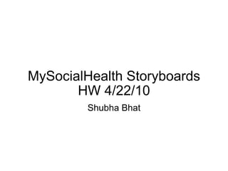 MySocialHealth Storyboards HW 4/22/10 Shubha Bhat 