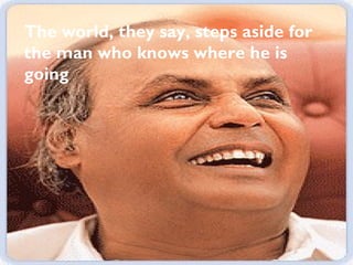 The world, they say, steps aside for
the man who knows where he is
going
 