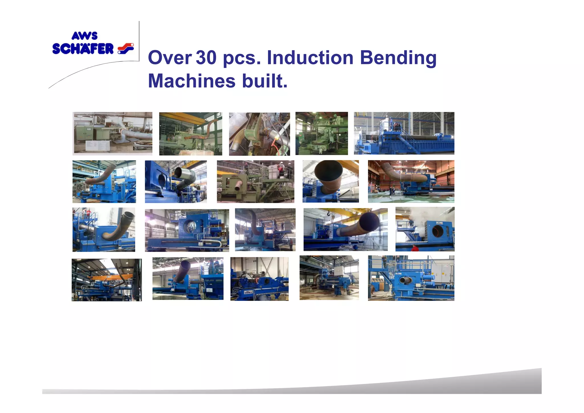 Over 30 pcs. Induction Bending
Machines built.
 