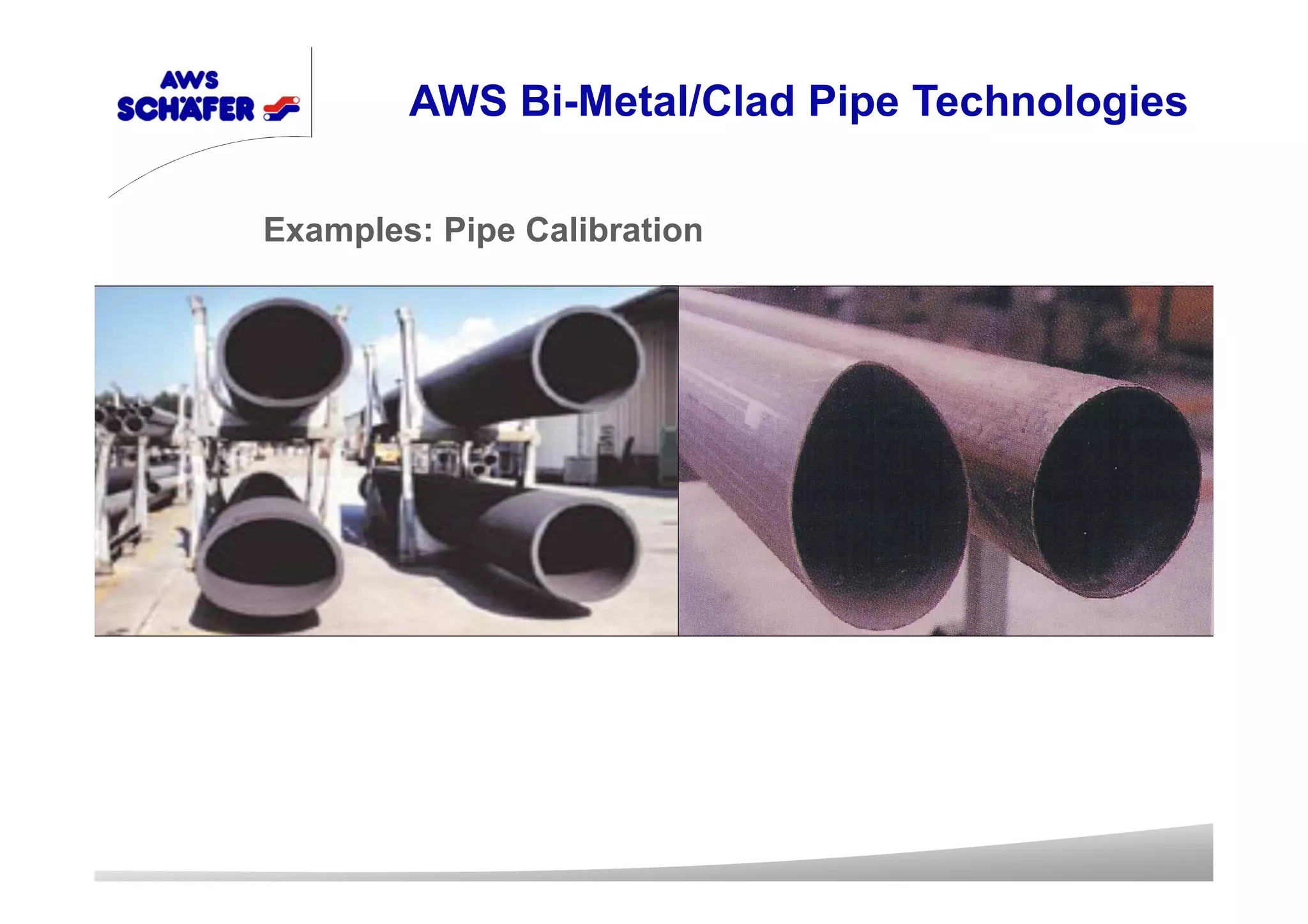 Examples: Pipe Calibration
AWS Bi-Metal/Clad Pipe Technologies
 