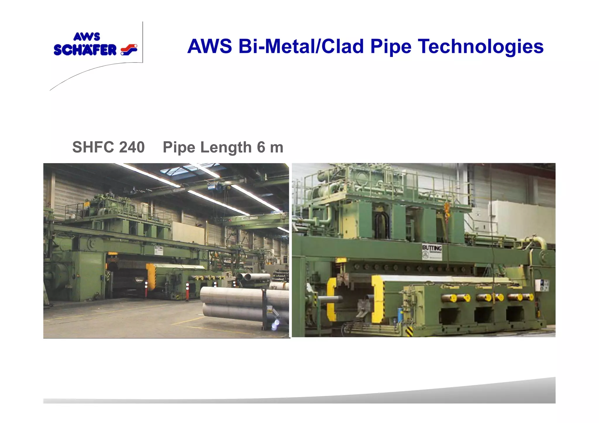 SHFC 240 Pipe Length 6 m
AWS Bi-Metal/Clad Pipe Technologies
 