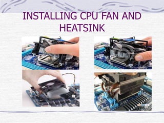 INSTALLING CPU FAN AND
HEATSINK
 