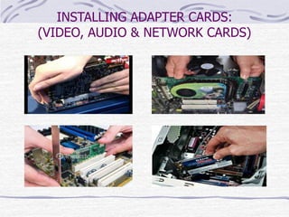 INSTALLING ADAPTER CARDS:
(VIDEO, AUDIO & NETWORK CARDS)
 