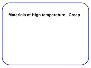 Materials at High temperature , Creep
 