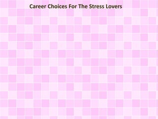 Career Choices For The Stress Lovers
 