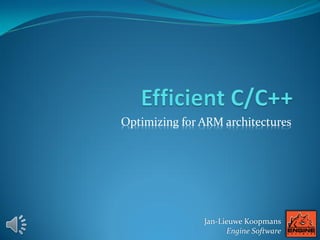 Optimizing for ARM architectures
Jan-Lieuwe Koopmans
Engine Software
 