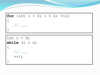 for (int i = 0; i < n; ++i)
{
// ...
}
int i = 0;
while (i < n)
{
// ...
++i;
}
 