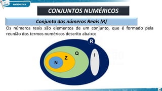 Conjunto dos números Reais (R)
Os números reais são elementos de um conjunto, que é formado pela
reunião dos termos numéricos descrito abaixo:
N
Z
Q I
R
CONJUNTOS NUMÉRICOS
16
 