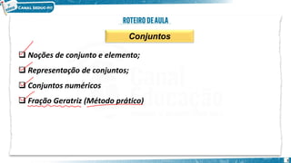 Conjuntos
❑ Noções de conjunto e elemento;
❑ Representação de conjuntos;
❑ Conjuntos numéricos
❑ Fração Geratriz (Método prático)
3
 