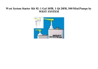 West System Starter Kit #2: 1 Gal 105B, 1 Qt 205B, 300 Mini Pumps by
WEST SYSTEM
 