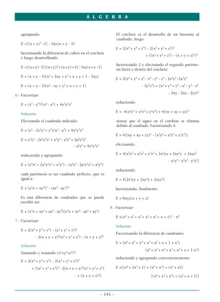 Á L G E B R A


   agrupando:                                                        El corchete es el desarrollo de un binomio al
                                                                     cuadrado, luego:
   E =[(x + y)3 -1] - 3xy(x + y - 1)
                                                                     E = 2(x4 + y4 + z4) - 2(x2 + y2 + z2)2
   factorizando la diferencia de cubos en el corchete
                                                                                         + [(x2 + y2 + z2) - (x + y + z)2]2
   y luego desarrollando:
                                                                     factorizando 2 y efectuando el segundo parénte-
   E =[(x + y) - 1][(x + y)2 + (x + y) + 1] - 3xy(x + y - 1)
                                                                     sis fuera y dentro del corchete:
   E = (x + y - 1)(x2 + 2xy + y2 + x + y + 1 - 3xy)
                                                                     E = 2(x4 + y4 + z4 - x4 - y4 - z4 - 2x2y2 -2x2z2
   E = (x + y - 1)(x2 - xy + y2 + x + y + 1)                                          - 2y2z2) + [x2 + y2 + z2 - x2 - y2 - z2
                                                                                                        - 2xy - 2xz - 2yz]2
6.- Factorizar:
                                                                     reduciendo:
   E = (z2 - y2)2(x2 - a2) + 4x2y2z2
                                                                     E = -4(x2y2 + x2z2 + y2z2) + 4[xy + xz + yz]2
   Solución:
   Efectuando el cuadrado indicado:                                  nótese que el signo en el corchete se elimina
                                                                     debido al cuadrado. Factorizando 4:
   E = (z4 - 2z2y2 + y4)(x2 - a2) + 4x2y2z2
                                                                     E = 4[(xy + xz + yz)2 - (x2y2 + x2z2 + y2z2)]
         4 2       2 2 2    2 4   2 4      2 2 2
   E = z x - 2x y z + x y - a z + 2a y z
                                        - a2y4 + 4x2y2z2             efectuando:

   reduciendo y agrupando:                                           E = 4[x2y2 + x2z2 + y2z2 + 2x2yx + 2xy2z + 2xyz2
                                                                                                        - x2y2 - x2z2 - y2z2]
   E = (z4x2 + 2x2y2z2 + x2y4) - (a2z4 - 2a2y2z2 + a2y4)
                                                                     reduciendo:
   cada paréntesis es un cuadrado perfecto, que es
   igual a:                                                          E = 4[2x2yz + 2xy2z + 2xyz2]

   E = (z2x + xy2)2 - (az2 - ay2)2                                   factorizando, finalmente:

   Es una diferencia de cuadrados que se puede                       E = 8xyz(x + y + z)
   escribir así:
                                                               8.- Factorizar:
   E = (z2x + xy2 + az2 - ay2)(z2x + xy2 - az2 + ay2)
                                                                     E =(x6 + x5 + x4 + x3 + x2 + x + 1)2 - x6
7.- Factorizar:
                                                                     Solución:
   E = 2(x4 + y4 + z4) - (x2 + y2 + z2)2
                                                                     Factorizando la diferencia de cuadrados:
               - 2(x + y + z)2(x2 + y2 + z2) - (x + y + z)4
                                                                     E = (x6 + x5 + x4 + x3 + x2 + x + 1 + x3)
   Solución:
                                                                                        (x6 + x5 + x4 + x3 + x2 + x + 1-x3)
   Sumando y restando (x2+y2+z2)2:
                                                                     reduciendo y agrupando convenientemente:
   E = 2(x4 + y4 + z4) - 2(x2 + y2 + z2)2
          + [(x2 + y2 + z2)2 - 2(x + y + z)2(x2 + y2 + z2)           E =[(x6 + 2x3 + 1) + (x5 + x2) + (x4 + x)]

                                           + (x + y + z)4]                                  [(x6 + x5 + x4) + (x2 + x + 1)]



                                                           - 141 -
 