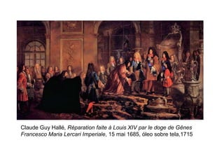 Claude Guy Hallé, Réparation faite à Louis XIV par le doge de Gênes
Francesco Maria Lercari Imperiale, 15 mai 1685, óleo sobre tela,1715
 