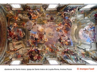 Apoteose de Santo Inácio, Igreja de Santo Inácio de Loyola-Roma, Andrea Pozzo O trompe-l’oeil
 