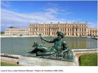 Louis le Vau e Jules Hardouin-Mansart , Palácio de Versalhes (1668-1690).
 