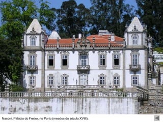 Nasoni, Palácio do Freixo, no Porto (meados do século XVIII).
 