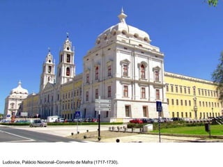 Ludovice, Palácio Nacional–Convento de Mafra (1717-1730).
 