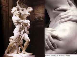 Bernini, O Rapto de Perséfone (1622)
 