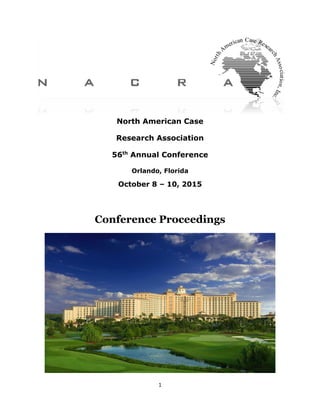 1
North American Case
Research Association
56th
Annual Conference
Orlando, Florida
October 8 – 10, 2015
Conference Proceedings
 