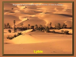 Lybie Regardez le désert au petit matin et mourez, si vous le pouvez ! 