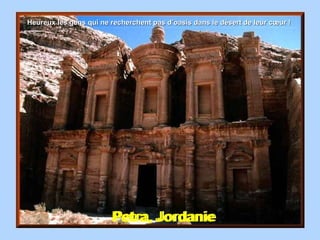 Petra, Jordanie  Heureux les gens qui ne recherchent pas d’oasis dans le désert de leur cœur ! 