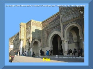 Fès  Le simple fait d’errer dans le désert n’implique pas l’existence de la terre promise. 