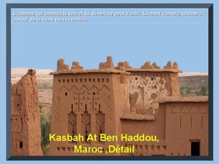 L’homme qui connaît le secret du désert ne peut vieillir. La mort viendra, tournera autour de la dune puis repartira. 