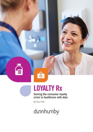 LOYALTY Rx
Solving the consumer loyalty
crisis in healthcare with data
By Cara Pratt
 