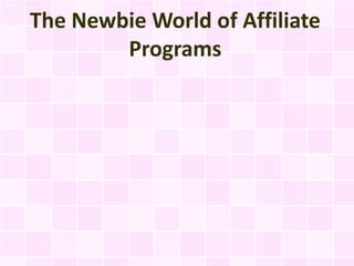 The Newbie World of Affiliate
        Programs
 