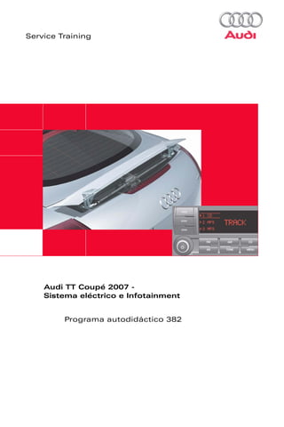 Service Training




    Audi TT Coupé 2007 -
    Sistema eléctrico e Infotainment


         Programa autodidáctico 382
 