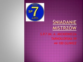 S.P.7 IM. A. MICKIEWICZA
        TARNOGÓRSKA 59
          44-100 GLIWICE
 