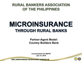 A presentation for MEFIN
July 14, 2016
Partner-Agent Model:
Country Builders Bank
 