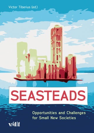 Victor Tiberius (ed.)
Seasteads
Opportunities and Challenges
for Small New Societies
 