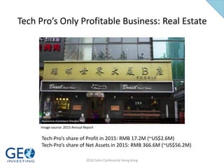 Tech Pro’s Only Profitable Business: Real Estate
Tech-Pro’s share of Profit in 2015: RMB 17.2M (~US$2.6M)
Tech-Pro’s share of Net Assets in 2015: RMB 366.6M (~US$56.2M)
Image source: 2015 Annual Report
2016 Sohn Conference Hong Kong
 