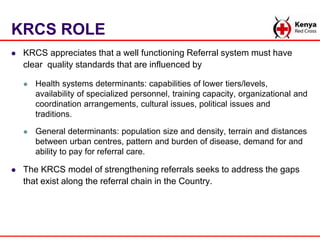 KRCS ROLE
 KRCS appreciates that a well functioning Referral system must have
clear quality standards that are influenced...