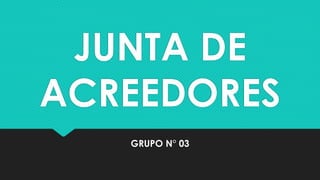JUNTA DE
ACREEDORES
GRUPO N° 03
 
