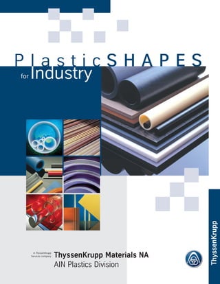 tk
ThyssenKrupp Materials NA
AIN Plastics Division
A ThyssenKrupp
Services company
P I a s t i c S H A P E S
for Industry
 