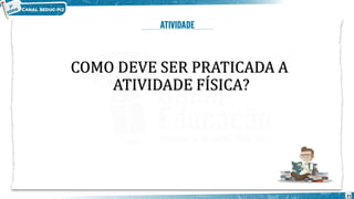COMO DEVE SER PRATICADA A
ATIVIDADE FÍSICA?
21
 