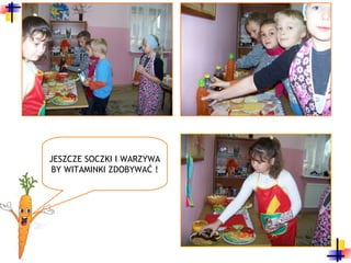 JESZCZE SOCZKI I WARZYWA
BY WITAMINKI ZDOBYWAĆ !
 