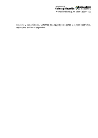 Corresponde al Exp. Nº 5801-4.863.914/09
sensores y transductores. Sistemas de adquisición de datos y control electrónico.
Mediciones eléctricas especiales:
 