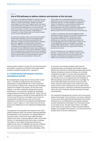 We Need to Talk: Measuring intercultural dialogue for peace and inclusion
20
City mayors in Cali, Bogotá and Medellín in Colombia have been
inspired by data-based, research-driven methods that treated
violence as a public health problem. Medellín, Colombia’s
second-largest city, had one of the highest violent crime rates in
the world during the early 1990s. Over the last 15 years, a string
of city mayors used available data on crime rates and social
exclusion to pioneer a so-called “urban acupuncture” tactic using
urban design to solve social problems. Today, Medellín is
renowned as a socially cohesive, business-friendly and people-
centric city with a high quality of life.
To tackle social inequality, violence and crime, the City Mayor’s
administration developed a series of multi-neighbourhood
projects. These were small-scale urban projects but with
high-impact - designed to decrease illegal activities, strengthen
government legitimacy and rebuild social and economic
institutions. Medellín’s civic leadership realised early on that
sustainable urban development could only be achieved by
ensuring all the city’s stakeholders became active participants in
discussions on violence and social urbanism (Maclean K. (2015)).
Hence, the projects were successful because the city facilitated a
constant multilevel dialogue between many parties that brought
leftist community leaders, social organisations and activists
together with the city’s elites (Maclean K. (2015) p.78)
BOX 2.1
Use of ICD pathways to address violence and exclusion at the city level
These coalitions were made possible by long-term inclusive
political processes and by checks and balances to attenuate the
potential for populism. Innovative strategies encouraged the
creation of co-operatives, community-business alliances and
platforms so that the perspectives of everyone in this
astonishingly diverse city could be understood, including radical
and minority groups, emphasising the key role of ICD in the
political processes and the more technical parts of urban planning.
In addition to participatory planning and budgeting to define
development priorities and the use of educational campaigns and
mass media messaging, Medellín also focused on public
transportation infrastructure as a multifaceted means of
addressing crime, inequality, unemployment and public and
societal disengagement. A metro-cable played an important role
in encouraging social inclusion and integration, connecting
underprivileged neighbourhoods – literally and figuratively – to
the lifeline of the city and all of its opportunities: economic,
educational and cultural.
This case study shows how a city applied several of the ICD
pathways, i.e. political processes, education, media and urban
planning to influence levels of crime, social exclusion and
inequality and ultimately achieved higher levels of trust and
stability, economic growth and prosperity for its citizens.
levels and wider networks in society. The case of transboundary
groundwater cooperation at the Dinaric Karst aquifer system
provides an excellent example of this – See Box 2.2.
2.1.2 Exploring the link between economic
development and ICD
By investigating the average domain scores by states’ income
level4
, it is possible to understand the role of economic
development in enabling effective ICD. A linear relationship
across all domains indicates that a strong economic foundation
supports the strength of the domains. On the other hand,
however, a non-linear relationship indicates that economic
development is not necessarily a condition for developing a
strong enabling environment for effective ICD – hence, low- and
middle-income groups are still able to achieve effective ICD. The
trend for most ICD domains is that higher income levels are
associated with stronger domain scores, but this linear
relationship is not present for the Leadership and Organisation
domain, as seen in Figure 2.1. In fact, states across all income
groups score relatively low on the Leadership and Organisation
domain.
The proportion of the population who approves of the state’s
political leadership, which is the measure capturing Leadership
and Organisation in the Framework, is on average highest for
low-income states. It declines for lower middle and upper
middle-income states, recovering slightly for high-income states.
Similarly, it is interesting that low-income states, on average,
score better on the Freedom of Expression domain than
middle-income states. This highlights that the path to effective
ICD is non-linear, which is consistent with other theories on
economic development and conflict (Rioux & Redekop, 2013).
In conclusion, the correlation findings confirm that the
Framework domains work together systemically to support
effective ICD. Except for the Leadership and Organisation and the
Freedom of Expression domains, all domains are correlated,
indicating that strength in one area is often associated with
strength in another. To strengthen the Framework system, states
can, therefore, focus on the opportunities and challenges of
different pathways and prioritise investments accordingly. The
close relationship between the domains means that policy-
makers, advocates and members of civil society have a wide
variety of areas in which improvements can be made and that
improving one domain, could lead to substantial improvement of
other areas of the Framework, thereby increasing the broader
societal benefits.
Yet, analysing the average domain scores for each income group
exposes that strength in the Framework is not simply a reflection
of income level. Both Leadership and Organisation and Freedom
of Expression are not following the linear trajectory between
economic development and strength in the Framework domain
as one would assume. This gives hope to lower- and middle-
income states as their capacity to initiate and achieve effective
dialogue, and strengthen their domains, is not necessarily limited
by lower levels of economic development.
4
Income level categories as specified by the World Bank.
 