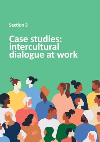 29
Section 3: Case studies: intercultural dialogue at work
Case studies:
intercultural
dialogue at work
Section 3
 