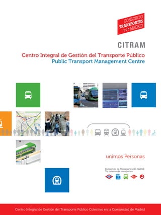 Centro Integral de Gestión del Transporte Público
Public Transport Management Centre
Centro Integral de Gestión del Transporte Público Colectivo en la Comunidad de Madrid
 