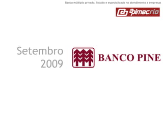 Banco múltiplo privado, focado e especializado no atendimento a empresas 
Setembro 2009  