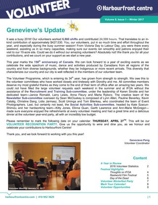 harbourfrontcentre.com | 416 952 3625 | 1
Volume 9, Issue 1 – Winter 2017
Genevieve
Genevieve’s Update
It was a busy 2016! Our volunteers worked 6,860 shifts and contributed 24,599 hours. That translates to an in-
kind contribution of approximately $427,530. You, our volunteers, put in so much time and effort throughout the
year, and especially during the busy summer season! From Victoria Day to Labour Day, you were there every
weekend, assisting us in so many capacities, making sure our events ran smoothly and patrons enjoyed their
visit to our 10-acre site. Could we do it without our amazing volunteers? Absolutely not! We thank you for all your
contributions, and we count on your support as we start a new year.
This year marks the 150th
anniversary of Canada. We can look forward to a year of exciting events as we
celebrate the wide spectrum of music, dance and activities produced by Canadians from all regions of the
country and from diverse backgrounds, whether they be Indigenous or more recent arrivals. This diversity that
characterizes our country and our city is well reflected in the members of our volunteer team.
The Volunteer Programme, which is entering its 34th
year, has grown from strength to strength. We owe this to
the volunteer committees who have worked closely and tirelessly with Dorothy and me. All committee members
deserve my most grateful thanks as they come to the end of their term of office after an amazing two years. We
could not have filled the large volunteer requests each weekend in the summer and at IFOA without the
assistance of the Recruitment and Training Sub-committee, under the leadership of Karen Sinotte and her
dedicated team—Janice Romaldi, Larry Lewis, Anna Fleury and Marta Ryborz. The creative team of the
Newsletter Sub-committee overseen by Sean McCluskey is composed of Lynn Allen, Pauline Beverley, Kevin
Catalig, Christine Dang, Lidia Jarmasz, Scott Uminga and Tom Bilenkey, who coordinated the team of Event
Photographers. Last, but certainly not least, the Social Activities Sub-committee, headed by Kate Szacun-
Shimizu and her hardworking team—Kitty Jones, Elinna Quan, Garth Lawrence and Ann-Marie McGregor—
made sure everyone enjoyed the refreshments at every volunteer meeting and had a great time and a delicious
dinner at the volunteer year-end party, all with an incredibly low budget.
Please remember to mark the following date on your calendar: THURSDAY, APRIL 27TH
. This will be our
VOLUNTEER RECOGNITION PARTY. Give us the opportunity to wine and dine you, as we honour and
celebrate your contributions to Harbourfront Centre!
Thank you, and we look forward to working with you this year!
Genevieve Peng
Volunteer Coordinator
A Year in Review
2016 Volunteer Statistics 2
Festival Highlights
Thoughts on IFOA 4
Reelworld Film Festival 5
Day of the Dead 6
Volunteer Winterfest Party 7
Mark Your Calendar! 8
Volunteer Opportunities 9Volunteer Meeting, January 21, 2017
Content
 