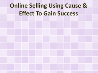 Online Selling Using Cause &
   Effect To Gain Success
 