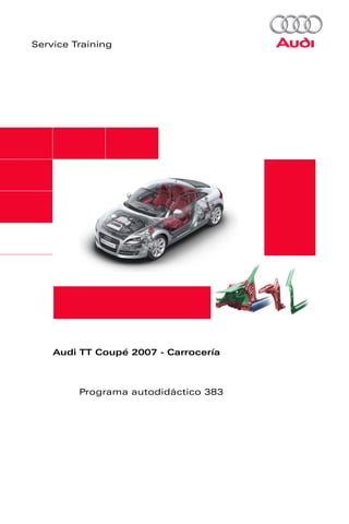 Service Training




    Audi TT Coupé 2007 - Carrocería



         Programa autodidáctico 383
 
