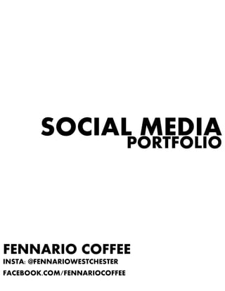 SOCIAL MEDIAPORTFOLIO
FENNARIO COFFEE
INSTA: @FENNARIOWESTCHESTER
FACEBOOK.COM/FENNARIOCOFFEE
 