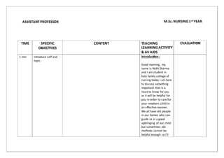 ASSISTANTPROFESSOR M.Sc. NURSING 1STYEAR
EVALUATION
LEARNING ACTIVITY
& AV AIDS
Introducton :
TIME SPECIFIC
OBJECTIVES
CONTENT TEACHING
1 min Introduce self and
topic.
Good morning, my
name is Nidhi Sharma
and I am student in
holy family college of
nursing today I am here
to discuss something
important that is a
must to know for you
as it will be helpful for
you in order to care for
your newborn child in
an eﬀectve manner.
We all have old people
in our homes who can
guide us in a good
upbringing of our child
but sometmes old
methods cannot be
helpful enough so I’ll
 